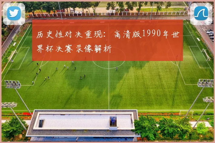 历史性对决重现:高清版1990年世界杯决赛录像解析