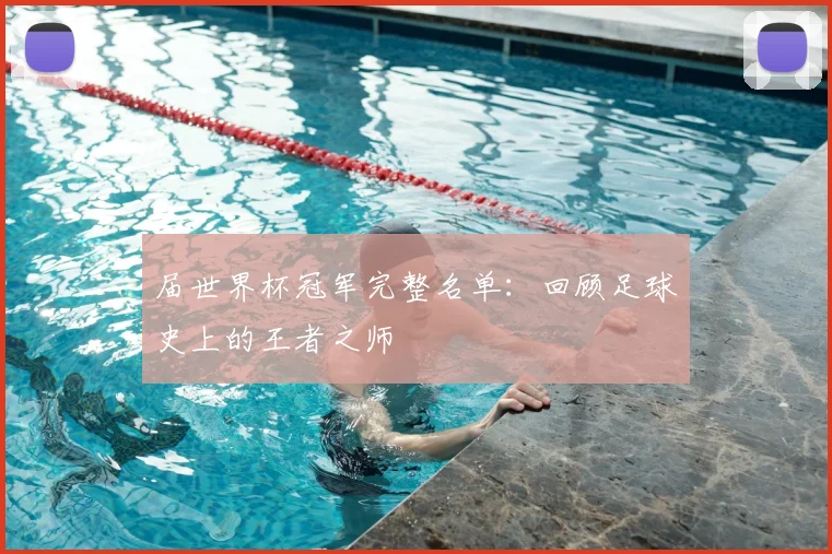 届世界杯冠军完整名单：回顾足球史上的王者之师